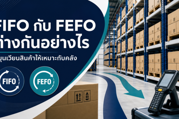 FIFO กับ FEFO ต่างกันอย่างไร หมุนเวียนสินค้าให้เหมาะกับคลัง